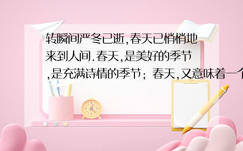 转瞬间严冬已逝,春天已悄悄地来到人间.春天,是美好的季节,是充满诗情的季节；春天,又意味着一个生机