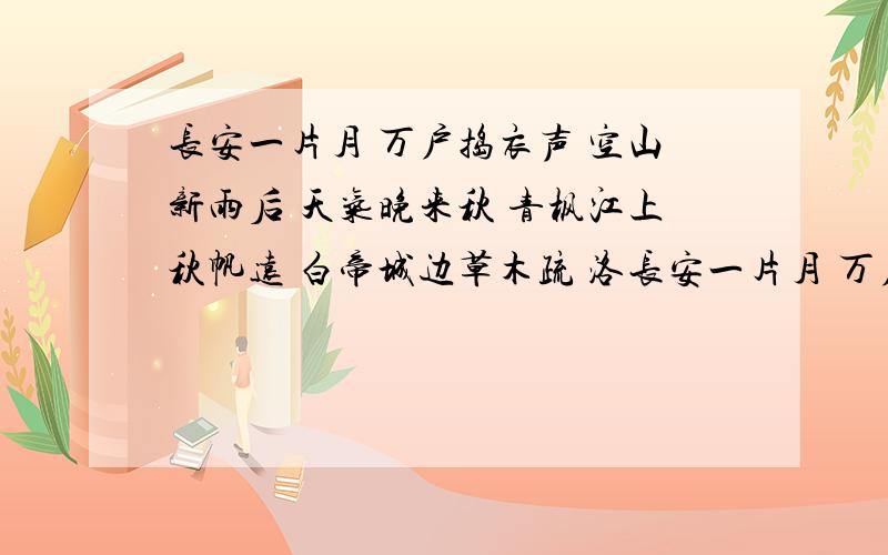 长安一片月 万户捣衣声 空山新雨后 天气晚来秋 青枫江上秋帆远 白帝城边草木疏 洛长安一片月 万户捣衣声 空山新雨后 天气晚来秋 青枫江上秋帆远 白帝城边草木疏 洛阳城里见秋风 欲作家