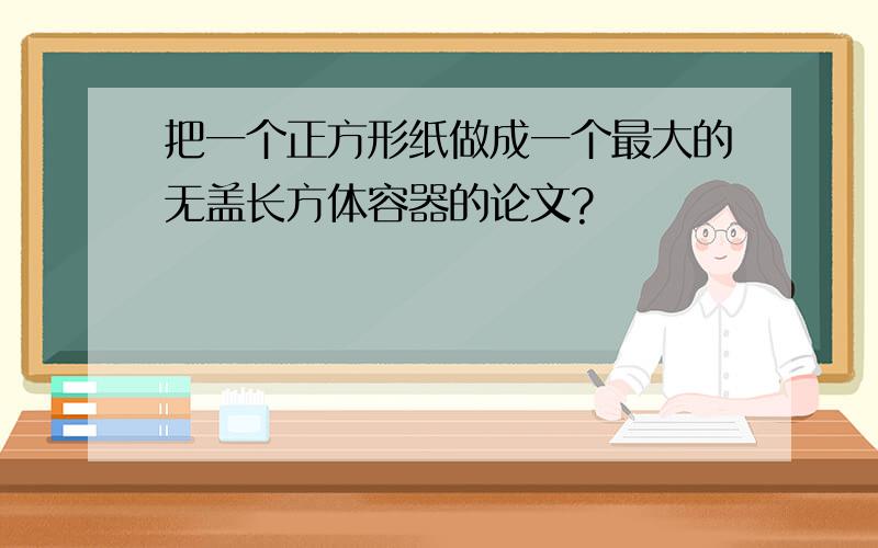 把一个正方形纸做成一个最大的无盖长方体容器的论文?