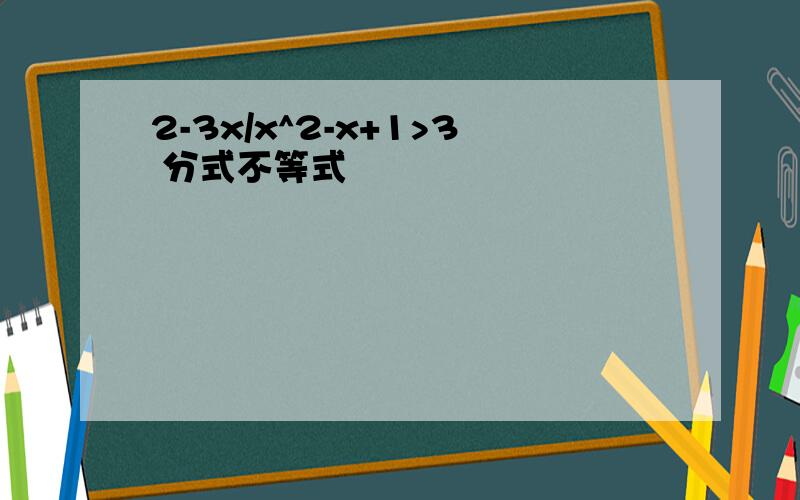 2-3x/x^2-x+1>3 分式不等式