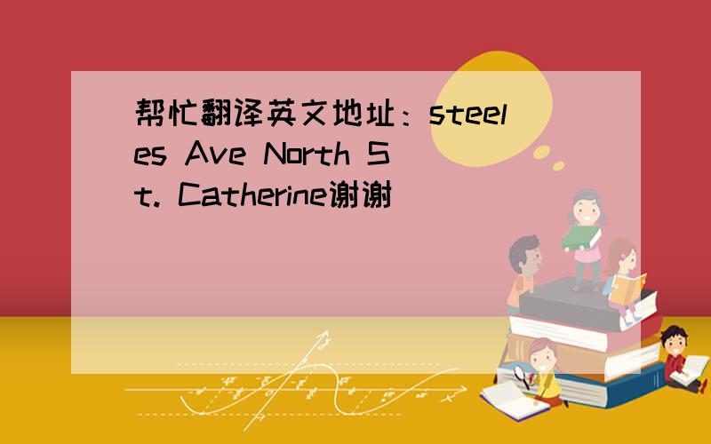 帮忙翻译英文地址：steeles Ave North St. Catherine谢谢