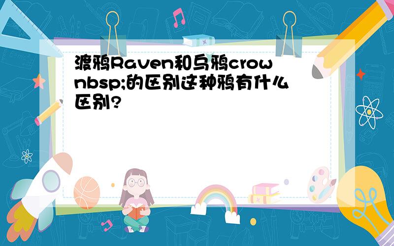 渡鸦Raven和乌鸦crownbsp;的区别这种鸦有什么区别?