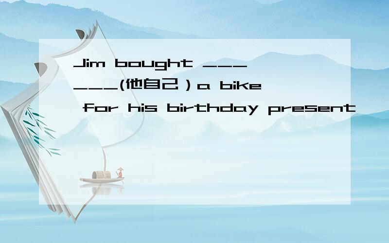 Jim bought ______(他自己）a bike for his birthday present