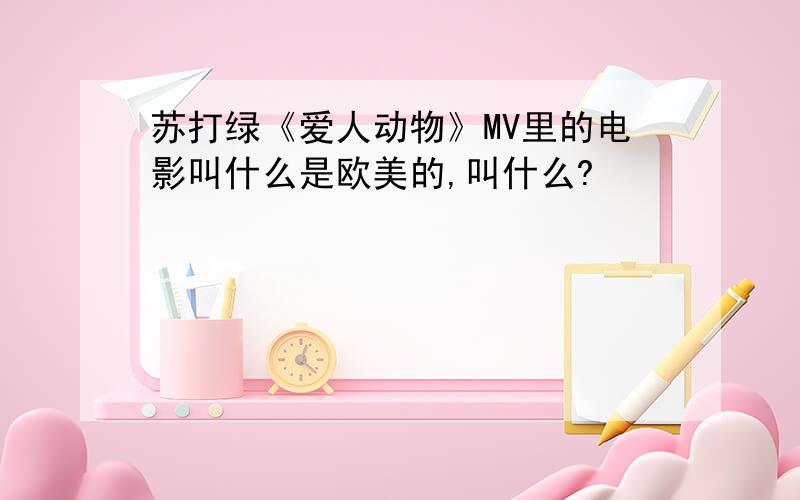 苏打绿《爱人动物》MV里的电影叫什么是欧美的,叫什么?