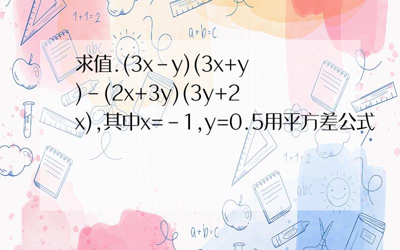 求值.(3x-y)(3x+y)-(2x+3y)(3y+2x),其中x=-1,y=0.5用平方差公式