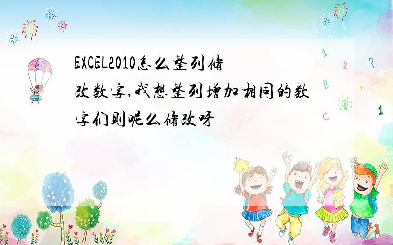 EXCEL2010怎么整列修改数字,我想整列增加相同的数字们则呢么修改呀