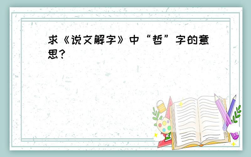 求《说文解字》中“哲”字的意思?