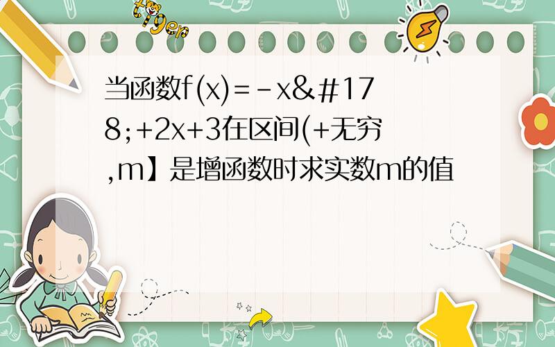 当函数f(x)=-x²+2x+3在区间(+无穷,m】是增函数时求实数m的值