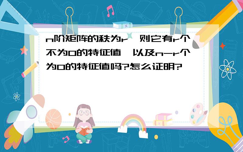 n阶矩阵的秩为r,则它有r个不为0的特征值,以及n-r个为0的特征值吗?怎么证明?