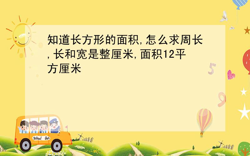 知道长方形的面积,怎么求周长,长和宽是整厘米,面积12平方厘米