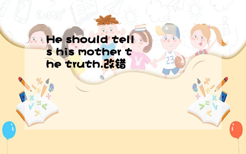 He should tells his mother the truth.改错