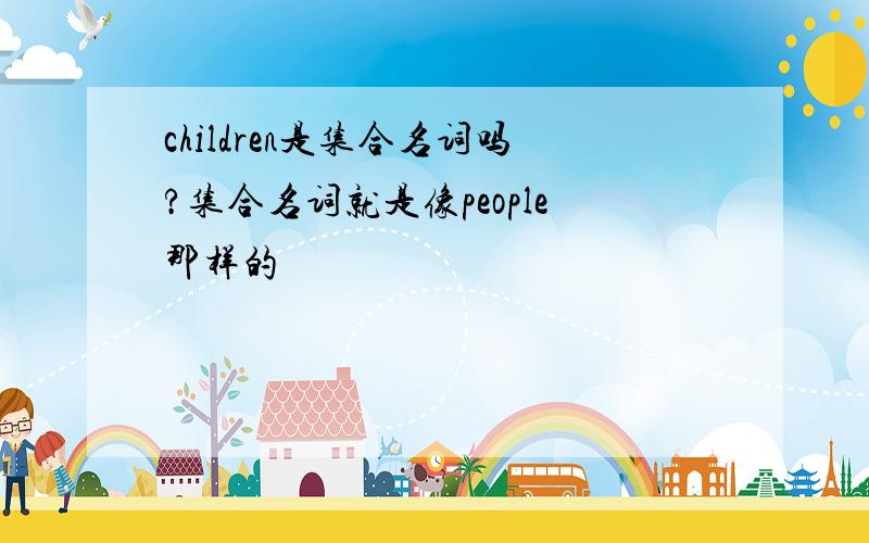 children是集合名词吗?集合名词就是像people那样的