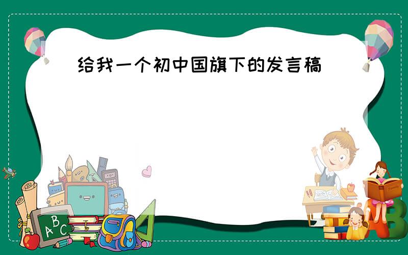 给我一个初中国旗下的发言稿