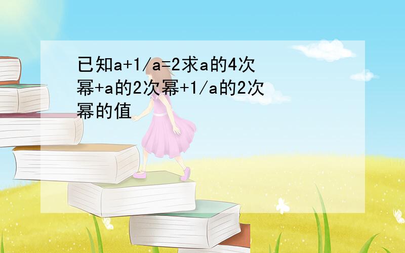 已知a+1/a=2求a的4次幂+a的2次幂+1/a的2次幂的值