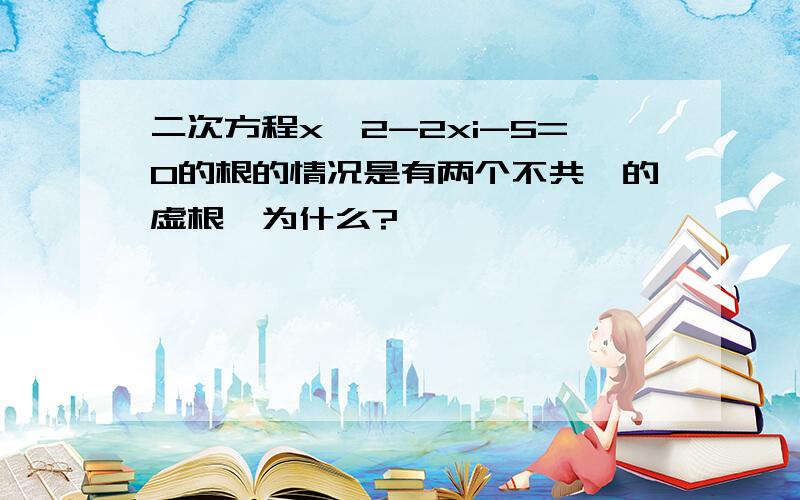 二次方程x^2-2xi-5=0的根的情况是有两个不共轭的虚根,为什么?