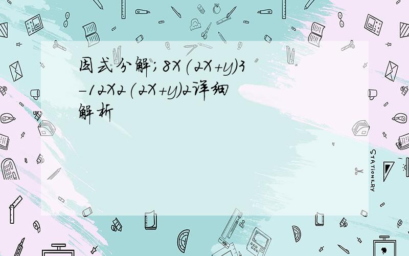 因式分解;8X(2X+y)3-12X2(2X+y)2详细解析