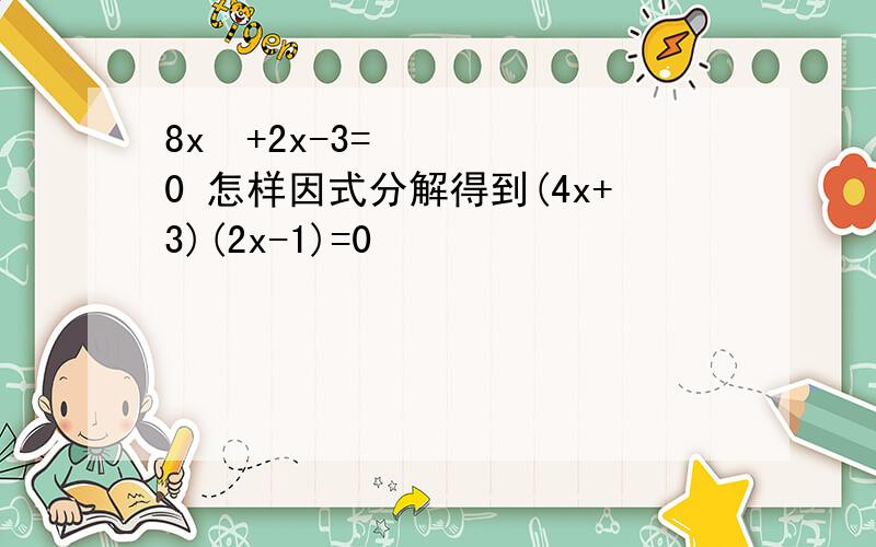 8x²+2x-3=0 怎样因式分解得到(4x+3)(2x-1)=0