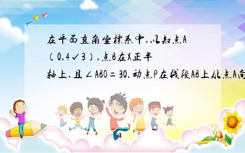 在平面直角坐标系中,以知点A（0,4√3）,点B在X正半轴上,且∠ABO=30.动点P在线段AB上从点A向B以每秒√3个单位的速度运动,设运动时间为T秒,在X轴上取2点M,N作等边△PMN（1）求直线AB的解析式（2