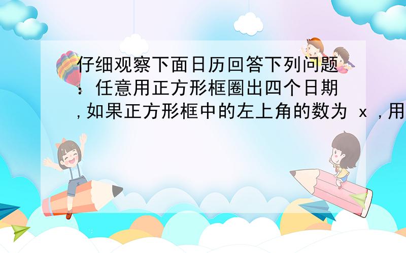 仔细观察下面日历回答下列问题：任意用正方形框圈出四个日期,如果正方形框中的左上角的数为 x ,用整式表示正方形框中的四个数的和. 向左转|向右转2.已知有理数a,b,c在数轴上的对应点如