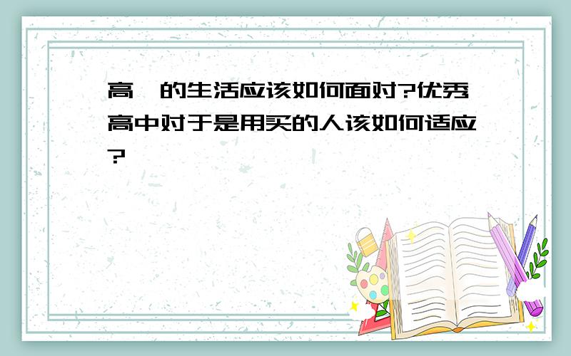 高一的生活应该如何面对?优秀高中对于是用买的人该如何适应?