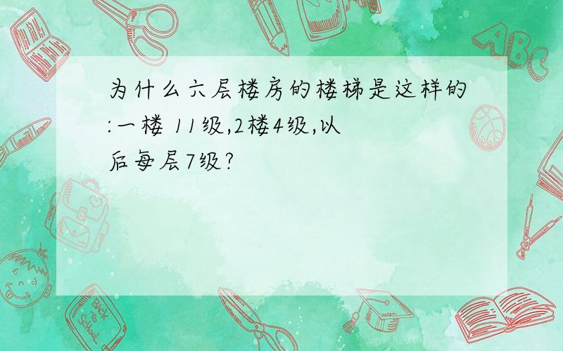 为什么六层楼房的楼梯是这样的:一楼 11级,2楼4级,以后每层7级?