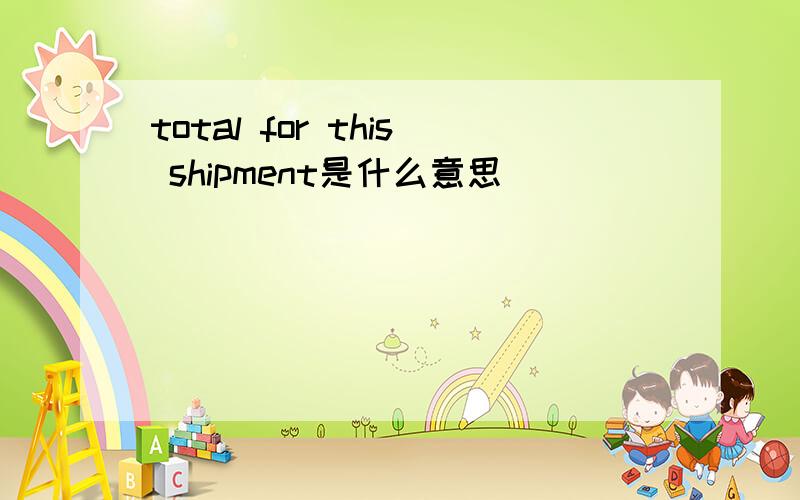 total for this shipment是什么意思