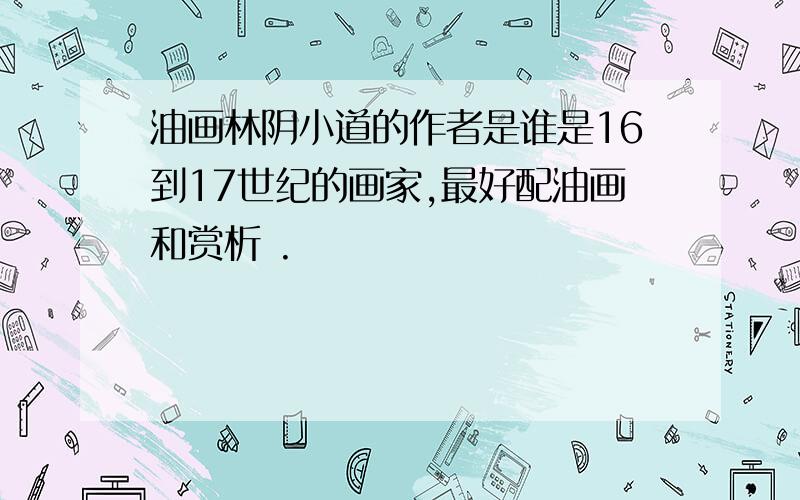 油画林阴小道的作者是谁是16到17世纪的画家,最好配油画和赏析 .