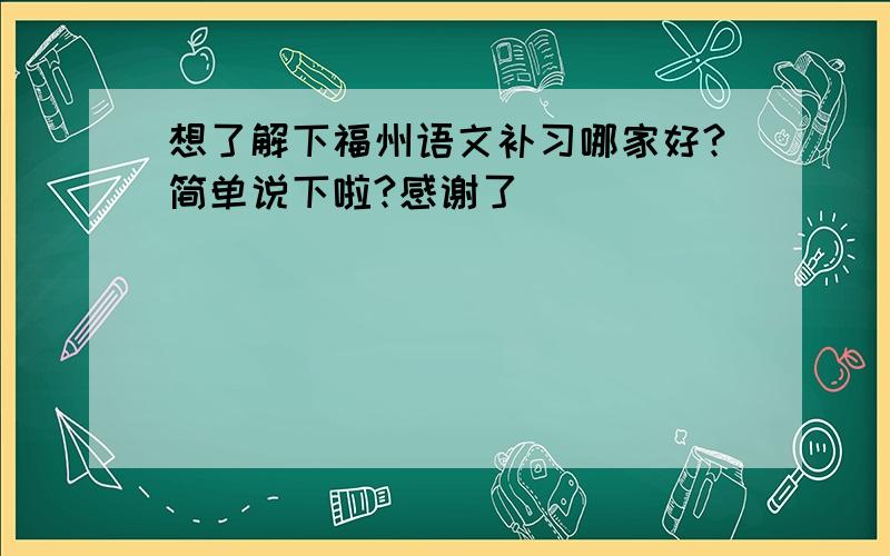 想了解下福州语文补习哪家好?简单说下啦?感谢了