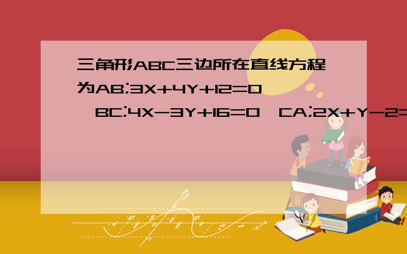 三角形ABC三边所在直线方程为AB;3X+4Y+12=0,BC;4X-3Y+16=O,CA;2X+Y-2=O,求AC边上的高所在的直线方程