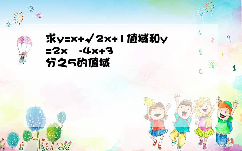 求y=x+√2x+1值域和y=2x²-4x+3分之5的值域