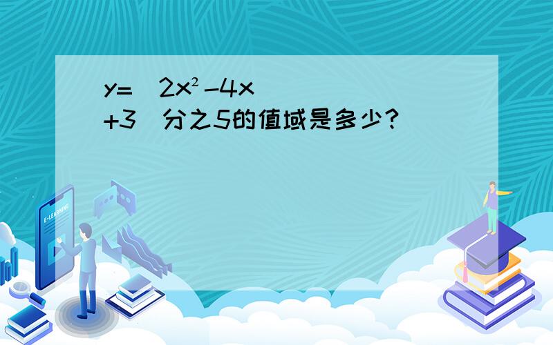 y=(2x²-4x+3)分之5的值域是多少?