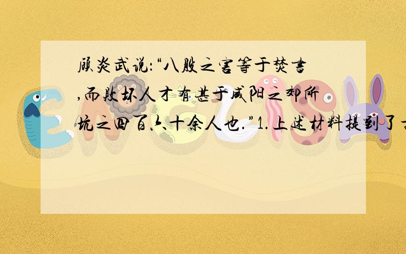 顾炎武说：“八股之害等于焚书,而败坏人才有甚于咸阳之郊所坑之四百六十余人也.”1.上述材料提到了古代统治者加强思想控制的哪些措施?除材料提到的外,你还 知道类似的措施有哪些?2.你