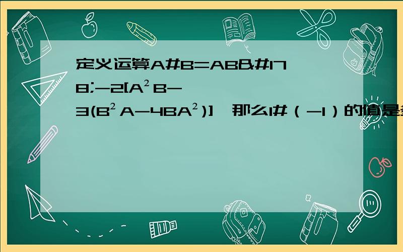 定义运算A#B=AB²-2[A²B-3(B²A-4BA²)],那么1#（-1）的值是多少