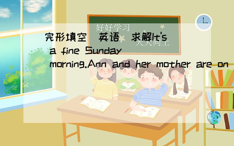 完形填空（英语）求解It's a fine Sunday morning.Ann and her mother are on a big bus.There are①peopleon it.Some②from America,and some③England and Canada.They are all④friends.They're going to the Great Wall.⑤two Chinese on the bus.