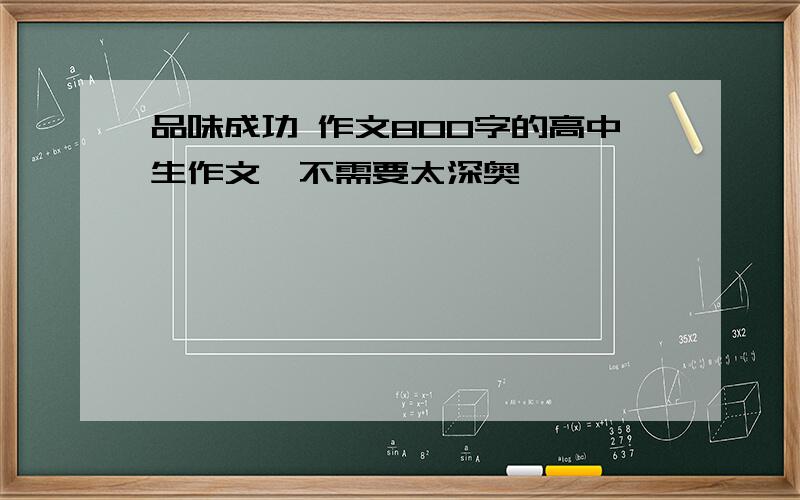 品味成功 作文800字的高中生作文,不需要太深奥,