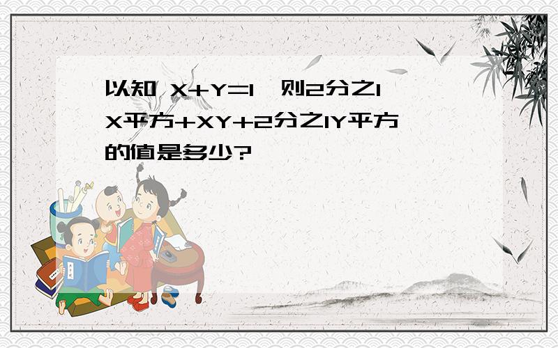 以知 X+Y=1,则2分之1X平方+XY+2分之1Y平方的值是多少?