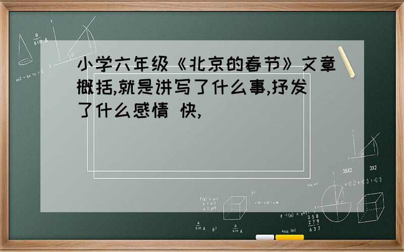 小学六年级《北京的春节》文章概括,就是讲写了什么事,抒发了什么感情 快,