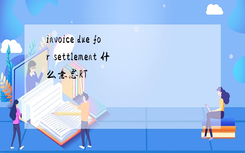 invoice due for settlement 什么意思RT