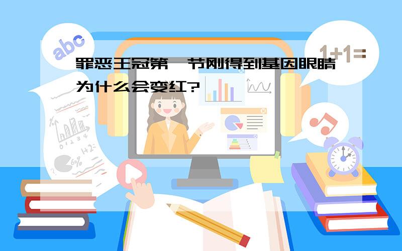 罪恶王冠第一节刚得到基因眼睛为什么会变红?