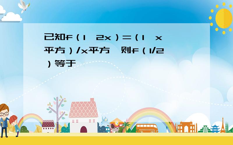 已知f（1—2x）=（1—x平方）/x平方,则f（1/2）等于