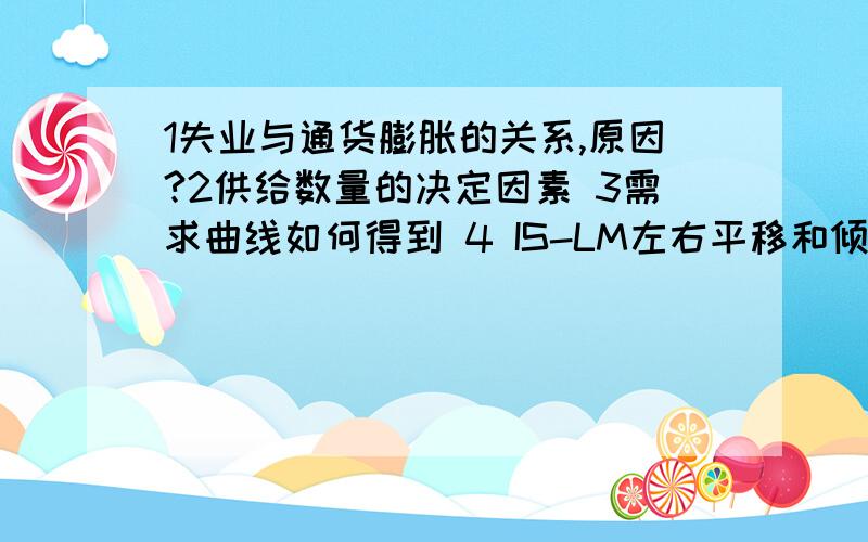 1失业与通货膨胀的关系,原因?2供给数量的决定因素 3需求曲线如何得到 4 IS-LM左右平移和倾斜度可再加40分