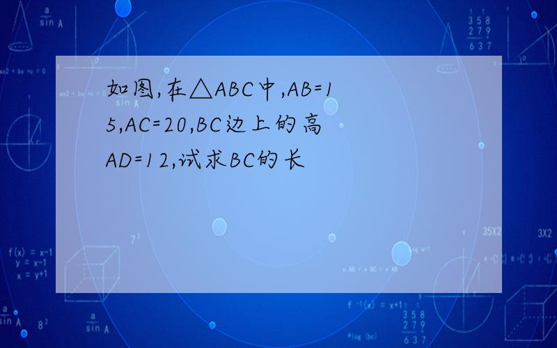 如图,在△ABC中,AB=15,AC=20,BC边上的高AD=12,试求BC的长