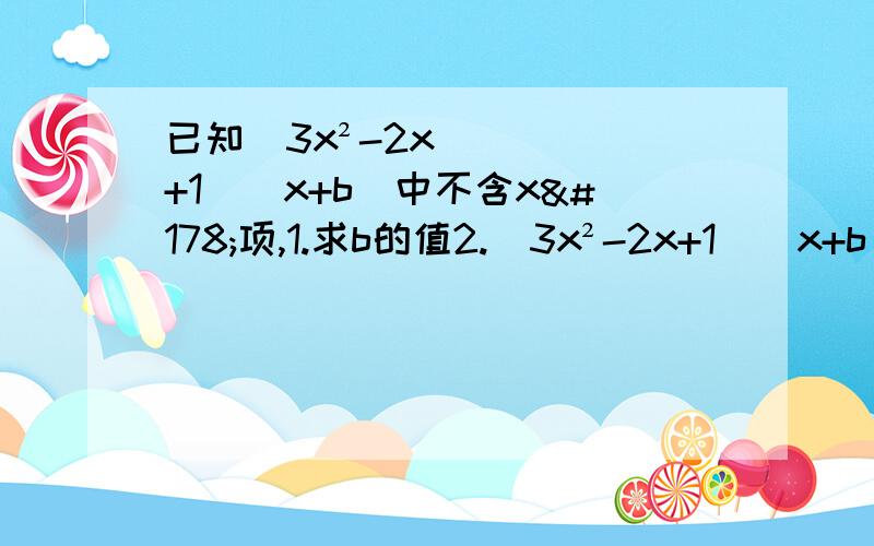 已知(3x²-2x+1)(x+b)中不含x²项,1.求b的值2.(3x²-2x+1)(x+b)的值.