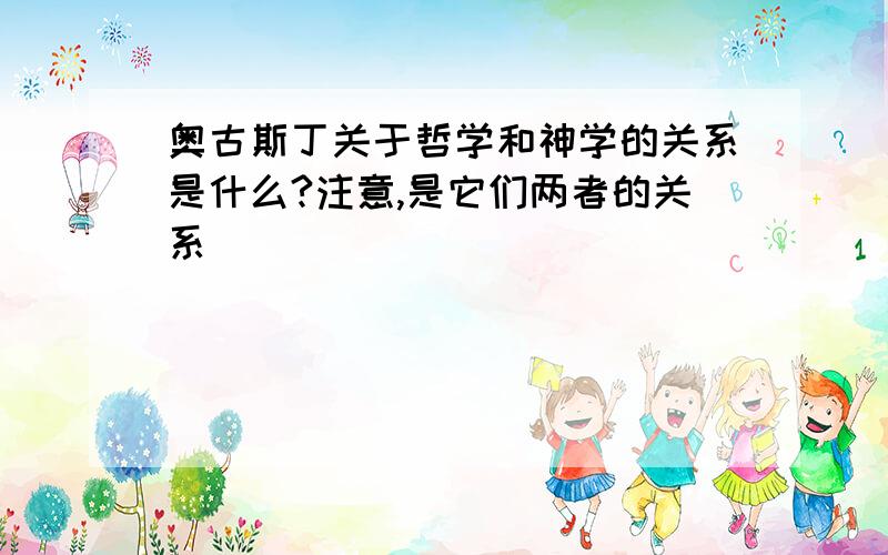 奥古斯丁关于哲学和神学的关系是什么?注意,是它们两者的关系