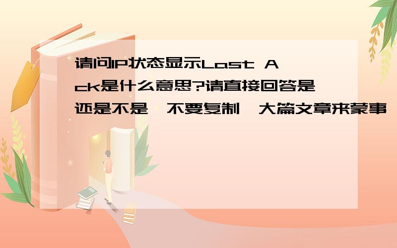 请问IP状态显示Last Ack是什么意思?请直接回答是还是不是,不要复制一大篇文章来蒙事