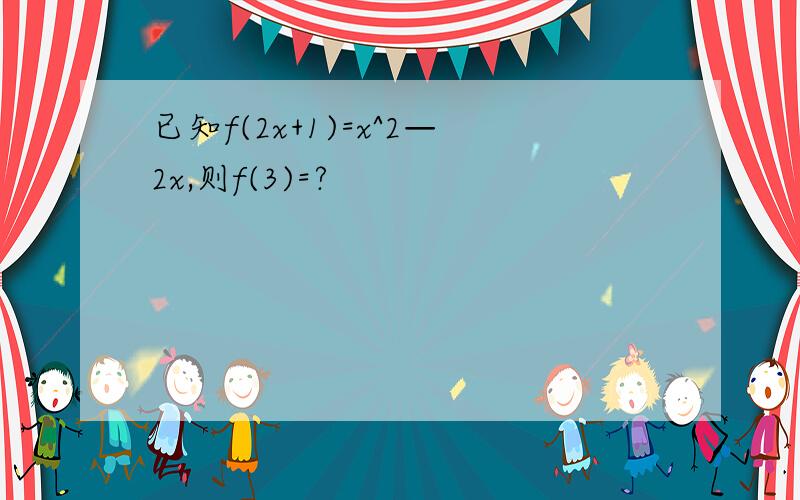 已知f(2x+1)=x^2—2x,则f(3)=?