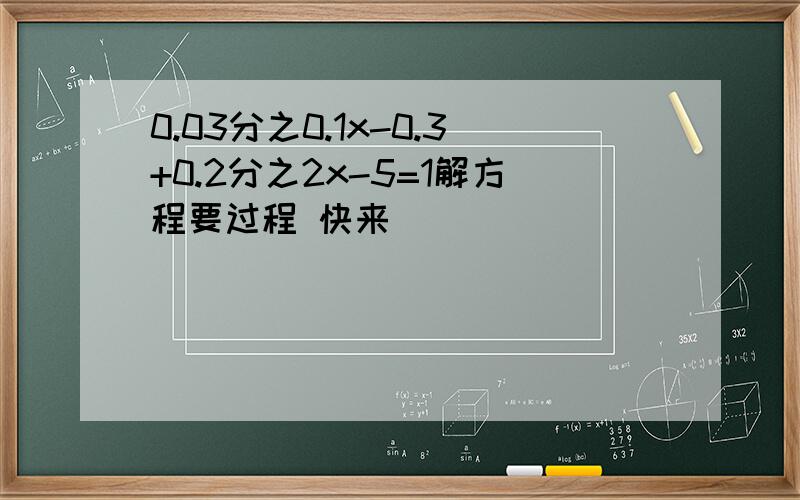 0.03分之0.1x-0.3+0.2分之2x-5=1解方程要过程 快来