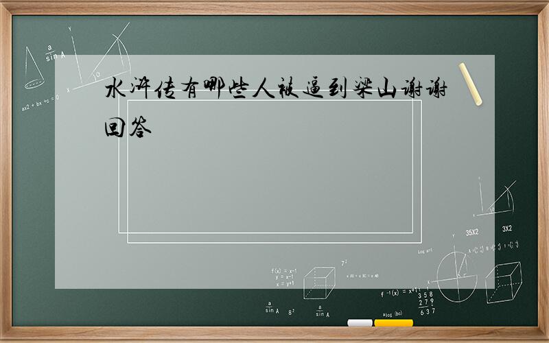 水浒传有哪些人被逼到梁山谢谢回答