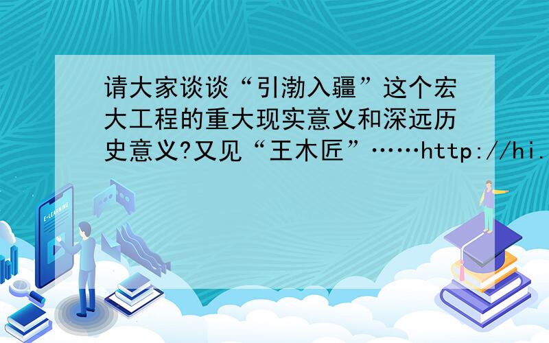 请大家谈谈“引渤入疆”这个宏大工程的重大现实意义和深远历史意义?又见“王木匠”……http://hi.baidu.com/tokto/blog/item/ef2c8c547fafa80f3a293591.html想听听各位网友的意见.因为是公众话题,答案无