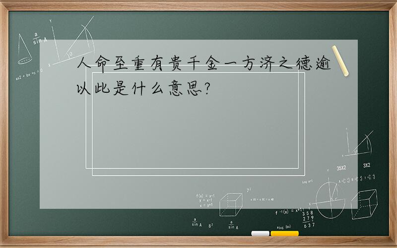 人命至重有贵千金一方济之德逾以此是什么意思?